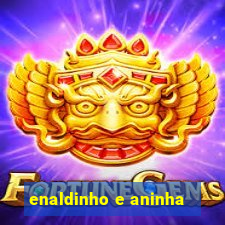 enaldinho e aninha