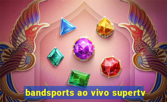 bandsports ao vivo supertv