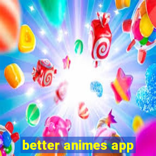 better animes app