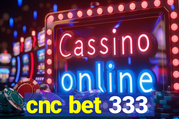 cnc bet 333