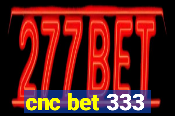 cnc bet 333