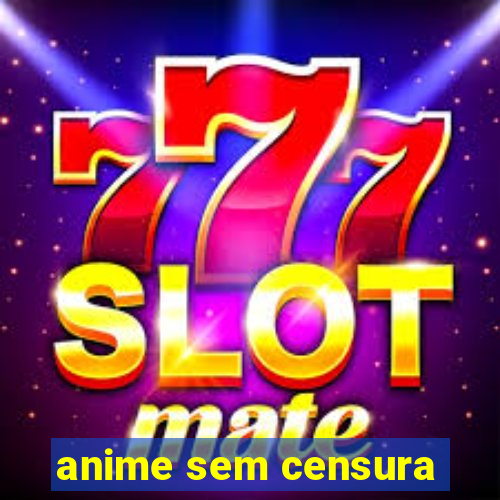 anime sem censura