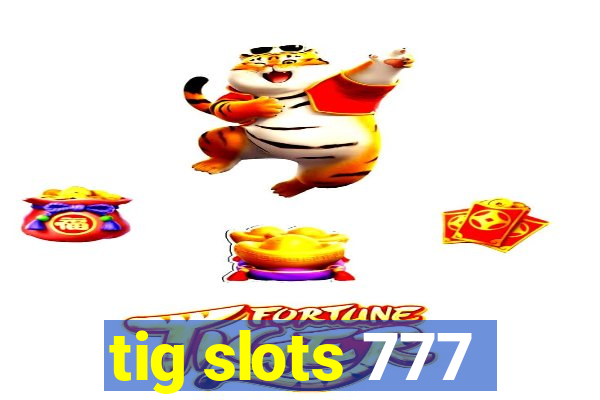 tig slots 777