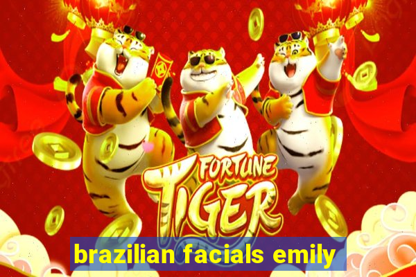 brazilian facials emily