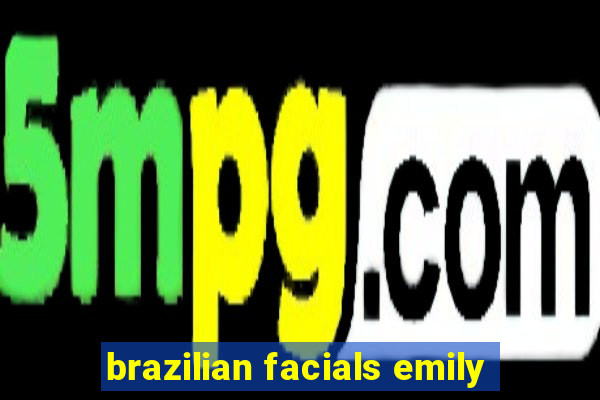 brazilian facials emily