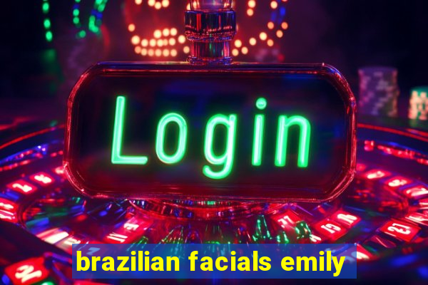 brazilian facials emily