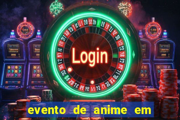 evento de anime em sp hoje