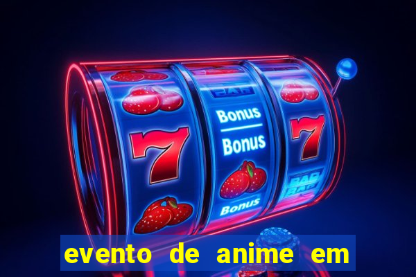 evento de anime em sp hoje