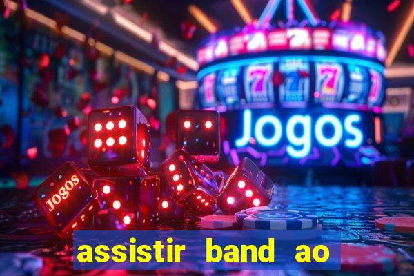 assistir band ao vivo multicanais