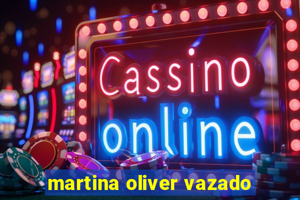 martina oliver vazado