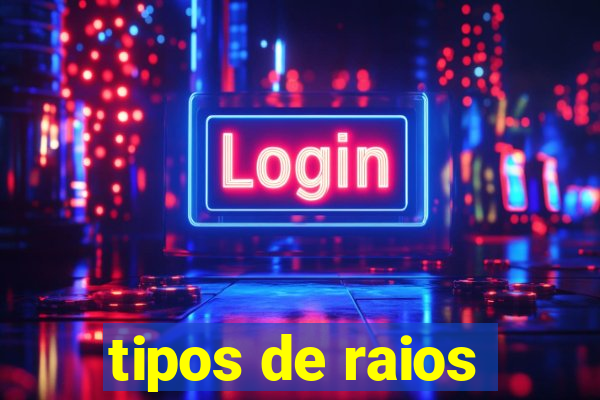 tipos de raios