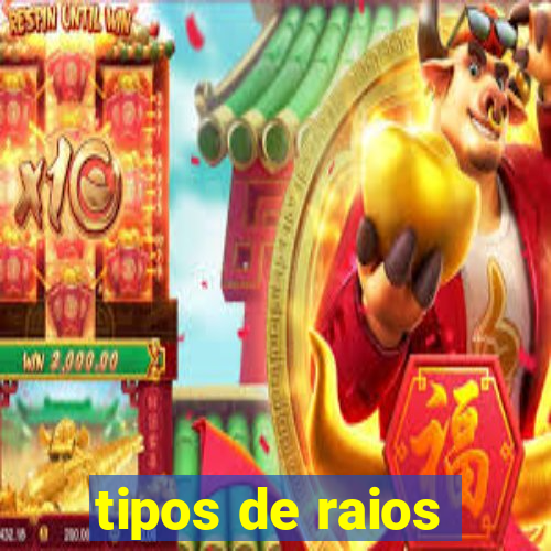 tipos de raios