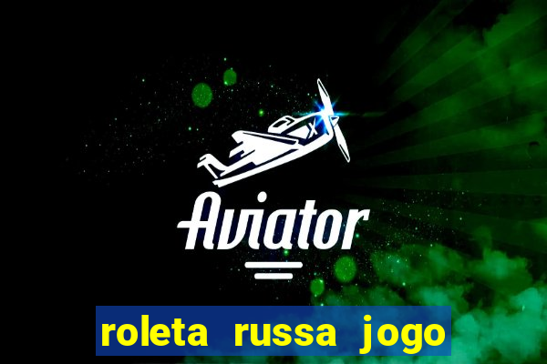 roleta russa jogo como funciona