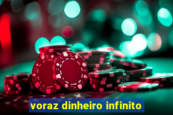 voraz dinheiro infinito