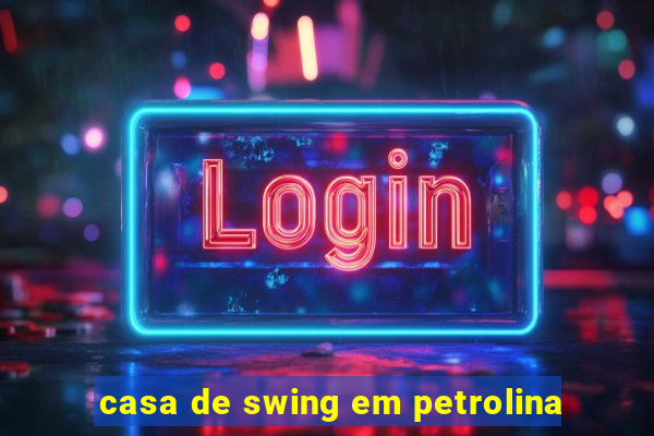 casa de swing em petrolina