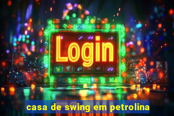 casa de swing em petrolina