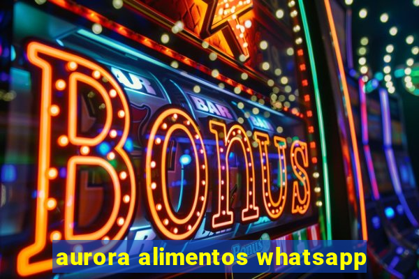 aurora alimentos whatsapp