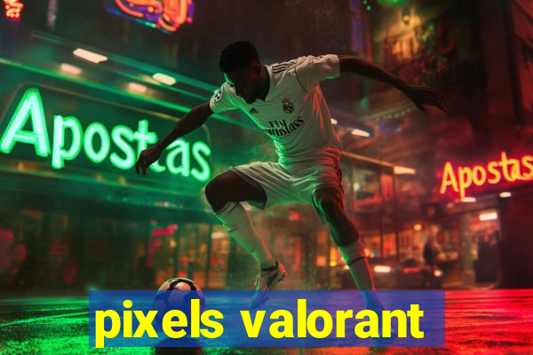 pixels valorant