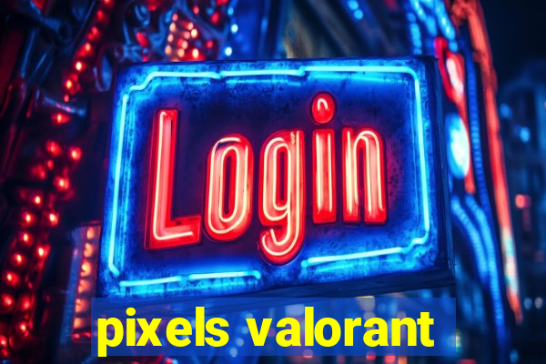 pixels valorant