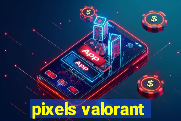 pixels valorant