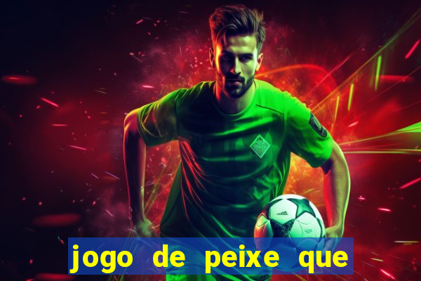 jogo de peixe que ganha dinheiro