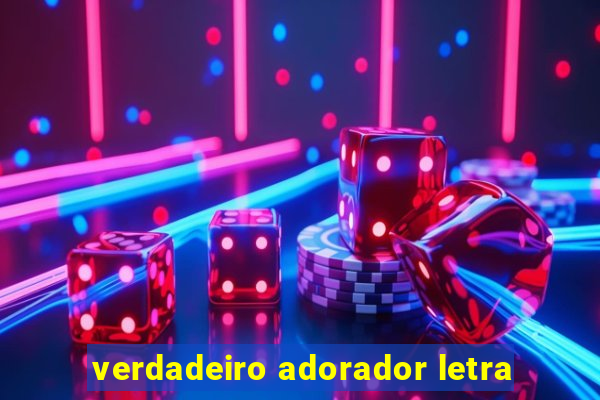 verdadeiro adorador letra