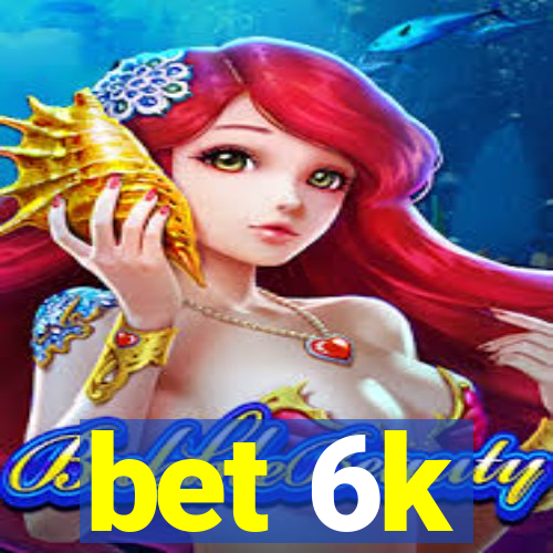 bet 6k