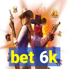 bet 6k