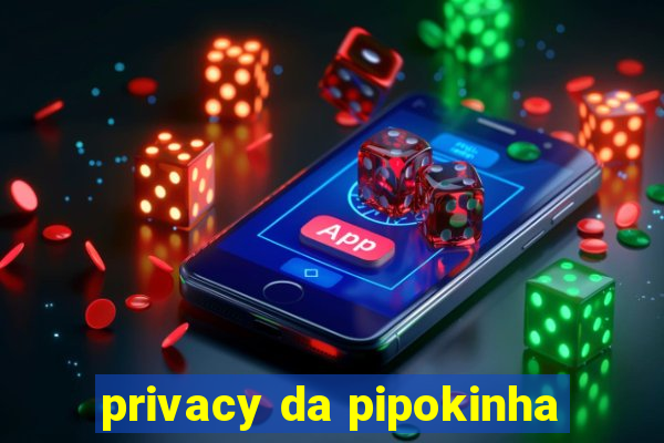 privacy da pipokinha