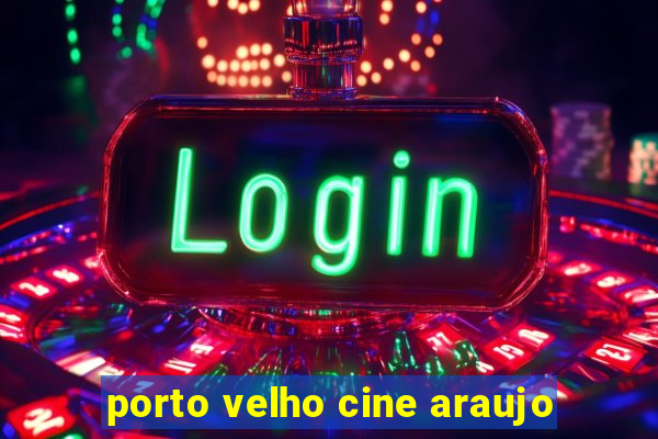 porto velho cine araujo