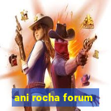 ani rocha forum