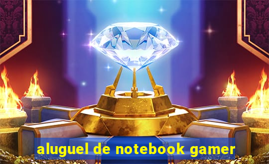 aluguel de notebook gamer