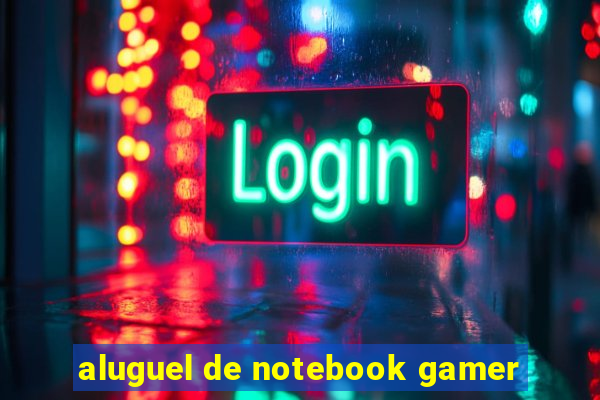 aluguel de notebook gamer