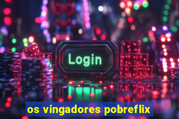 os vingadores pobreflix