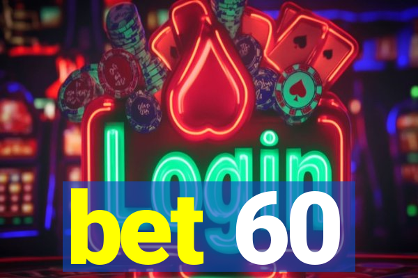 bet 60