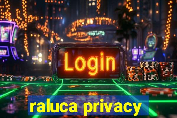 raluca privacy