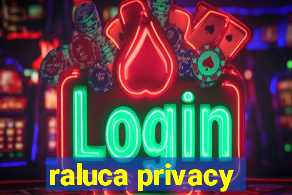 raluca privacy