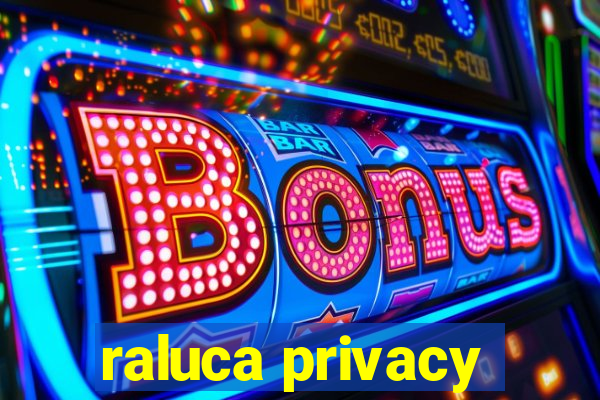 raluca privacy