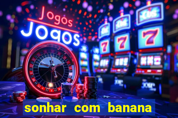 sonhar com banana no jogo do bicho