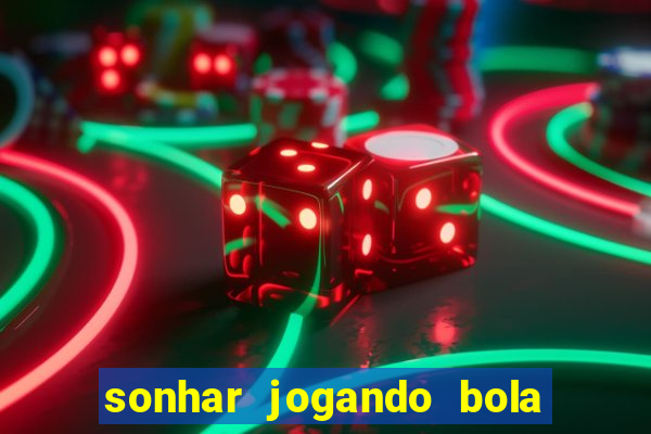 sonhar jogando bola e fazendo gol