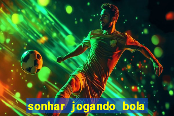 sonhar jogando bola e fazendo gol