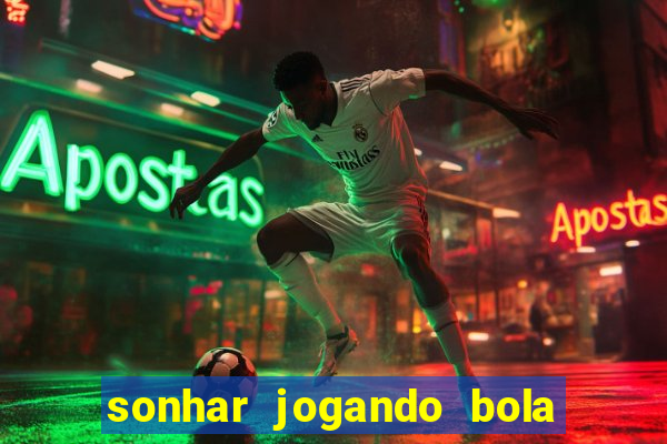 sonhar jogando bola e fazendo gol