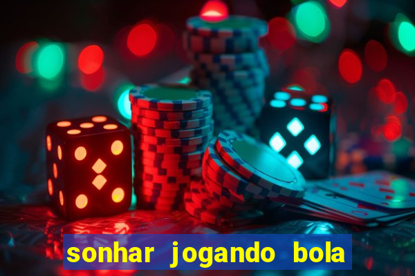 sonhar jogando bola e fazendo gol