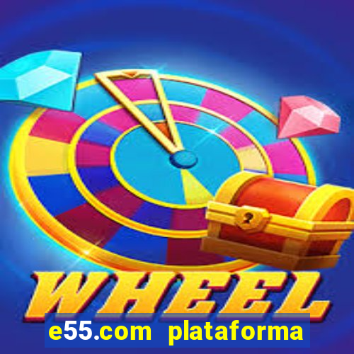 e55.com plataforma de jogos