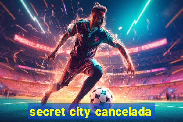 secret city cancelada