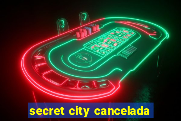 secret city cancelada