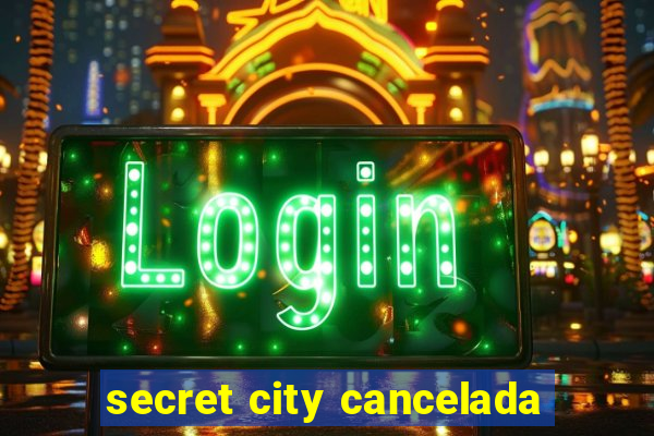 secret city cancelada