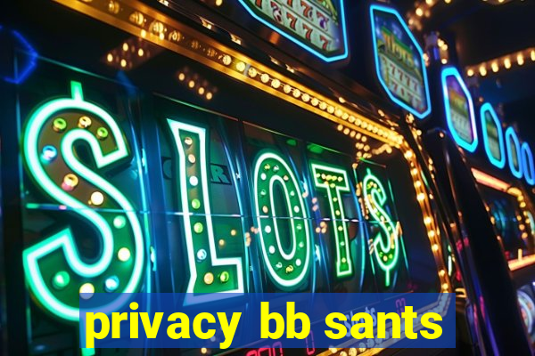 privacy bb sants