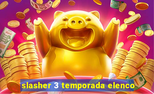 slasher 3 temporada elenco