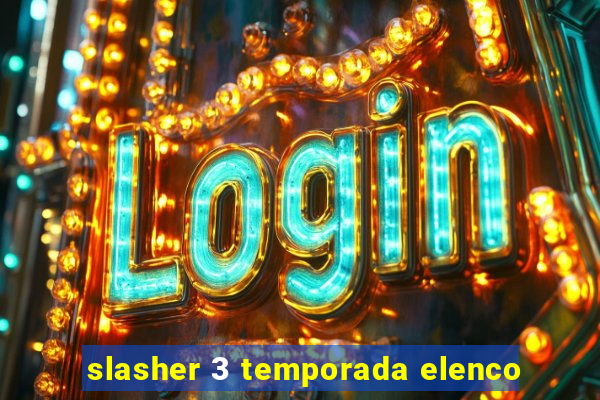 slasher 3 temporada elenco